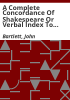 A_complete_concordance_of_Shakespeare_or_Verbal_Index_to_Words__Phrases_and_Passages_in_the_Dramatic_Works_of_Shakespeare___with_a_Supplementary_Concordance_to_the_Poems